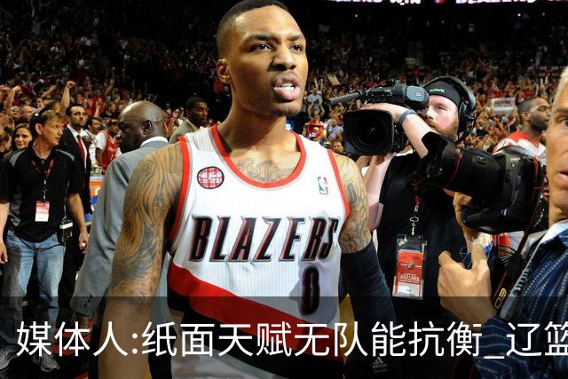 媒体人:纸面天赋无队能抗衡 辽篮王朝呼之欲出
