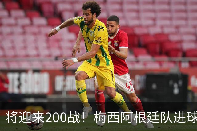 将迎来200战！梅西阿根廷队进球分布：对玻利维亚打进11球最多