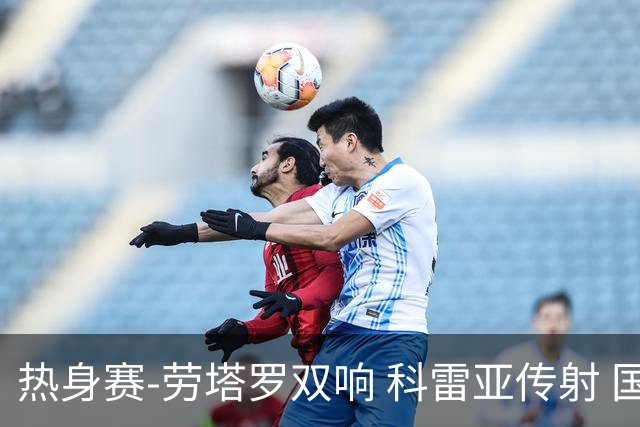 热身赛-劳塔罗双响 科雷亚传射 国际米兰4-1首胜